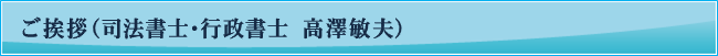 ご挨拶　（司法書士・行政書士　高澤敏夫）